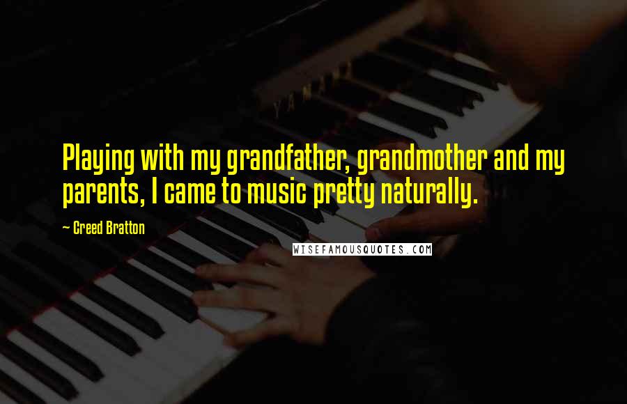Creed Bratton Quotes: Playing with my grandfather, grandmother and my parents, I came to music pretty naturally.