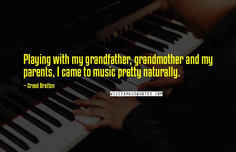 Creed Bratton Quotes: Playing with my grandfather, grandmother and my parents, I came to music pretty naturally.