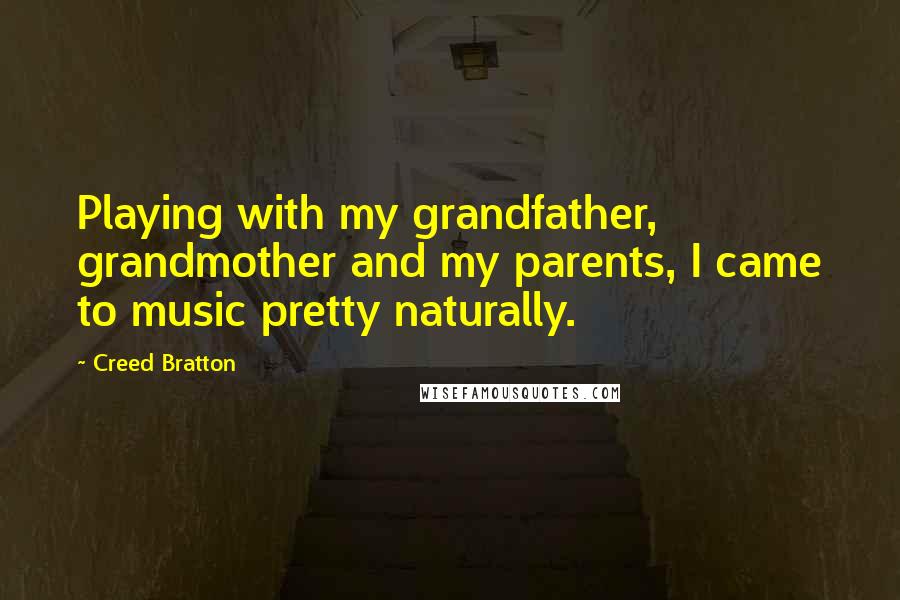 Creed Bratton Quotes: Playing with my grandfather, grandmother and my parents, I came to music pretty naturally.