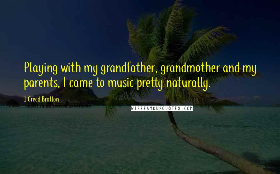 Creed Bratton Quotes: Playing with my grandfather, grandmother and my parents, I came to music pretty naturally.