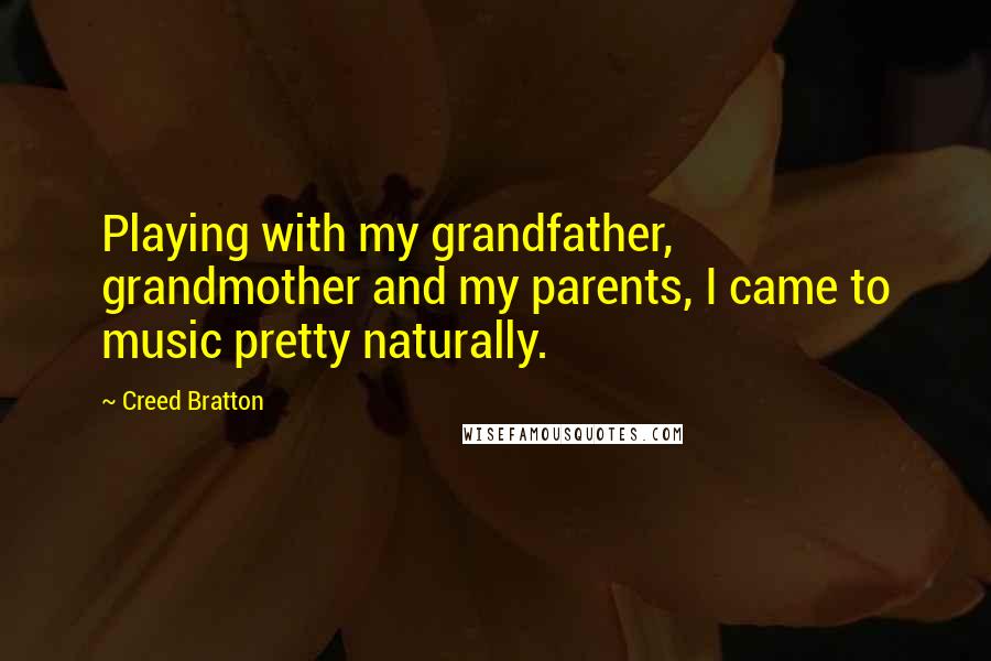 Creed Bratton Quotes: Playing with my grandfather, grandmother and my parents, I came to music pretty naturally.