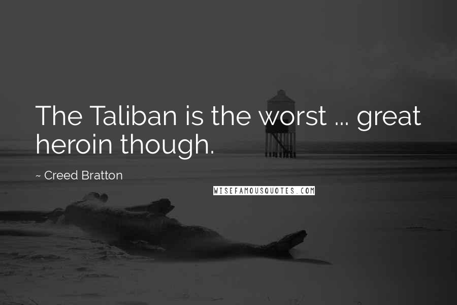 Creed Bratton Quotes: The Taliban is the worst ... great heroin though.