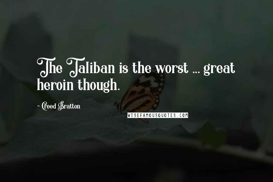 Creed Bratton Quotes: The Taliban is the worst ... great heroin though.