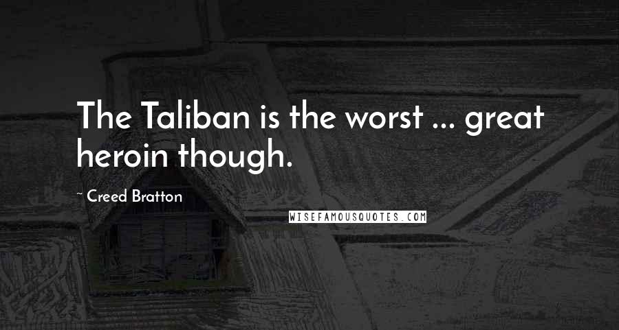 Creed Bratton Quotes: The Taliban is the worst ... great heroin though.
