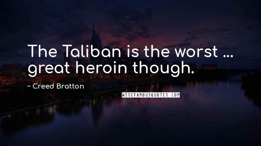 Creed Bratton Quotes: The Taliban is the worst ... great heroin though.