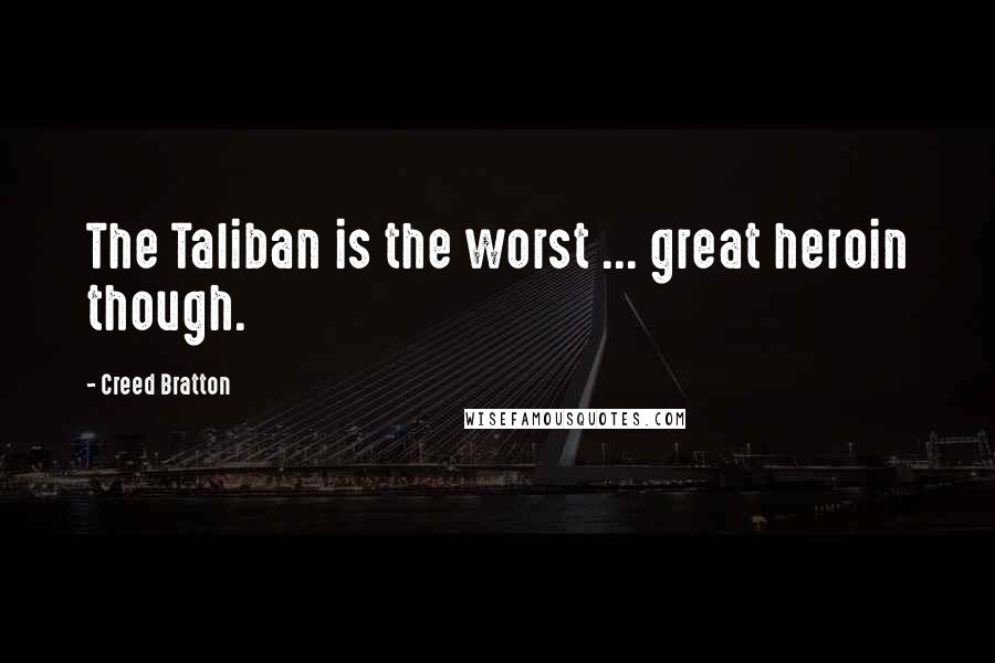 Creed Bratton Quotes: The Taliban is the worst ... great heroin though.