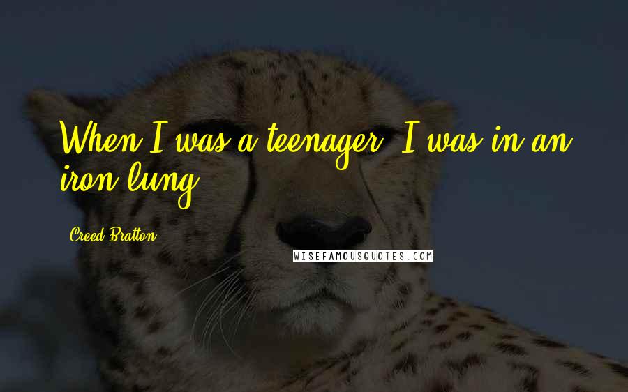 Creed Bratton Quotes: When I was a teenager, I was in an iron-lung.