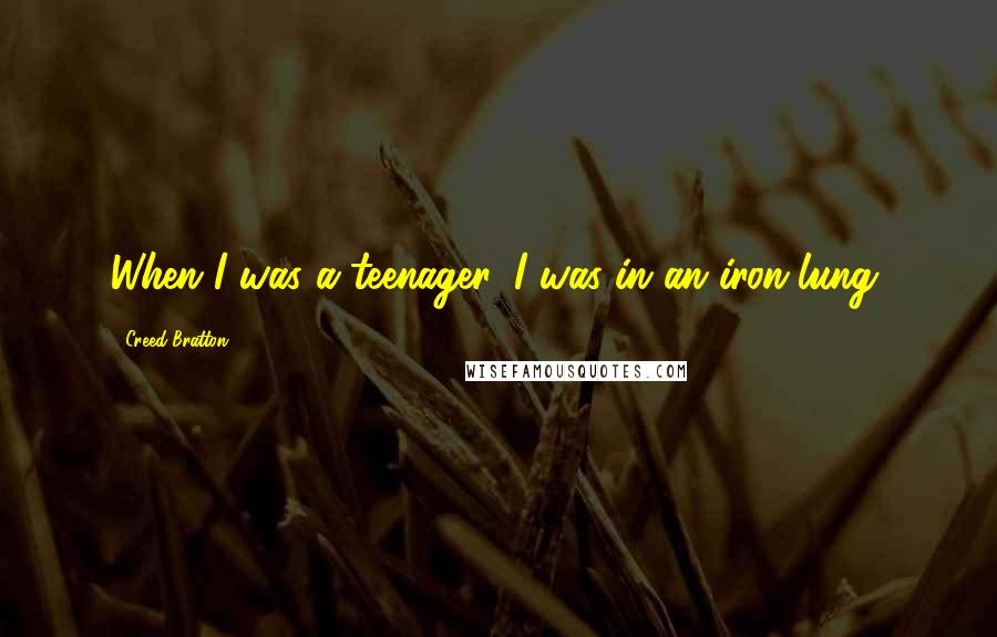 Creed Bratton Quotes: When I was a teenager, I was in an iron-lung.