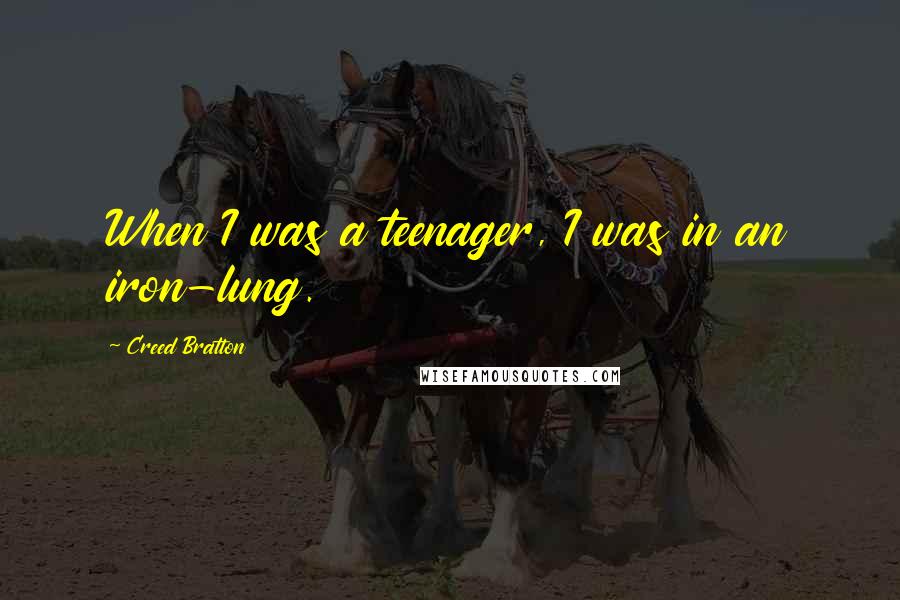 Creed Bratton Quotes: When I was a teenager, I was in an iron-lung.