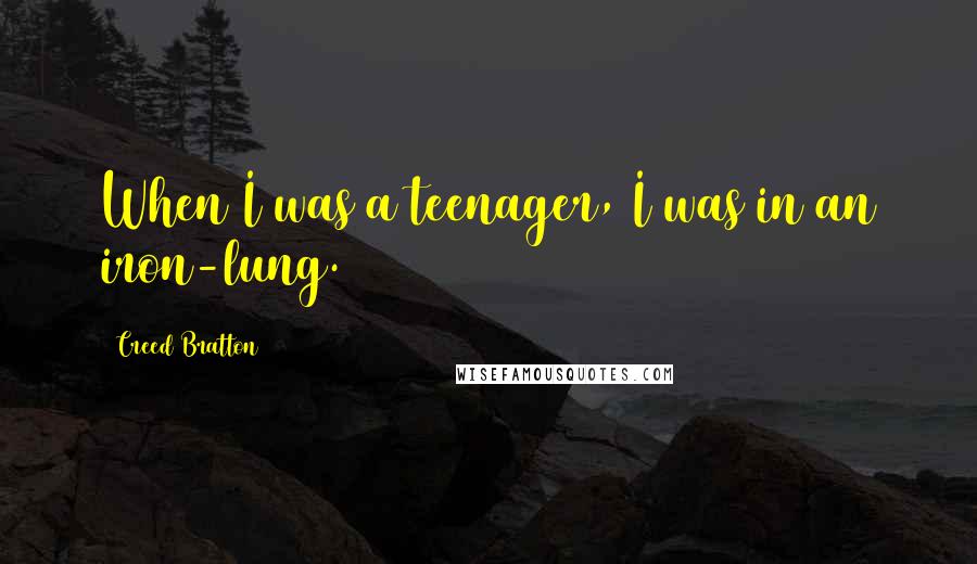 Creed Bratton Quotes: When I was a teenager, I was in an iron-lung.