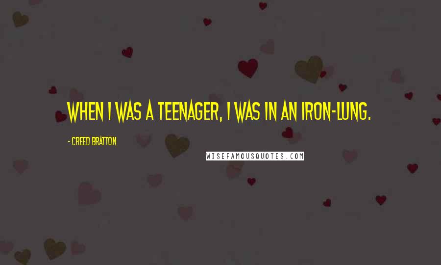 Creed Bratton Quotes: When I was a teenager, I was in an iron-lung.