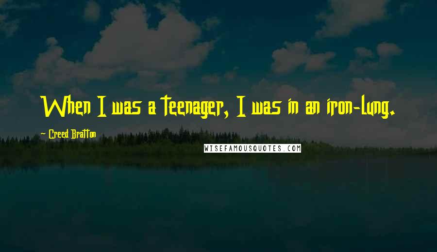 Creed Bratton Quotes: When I was a teenager, I was in an iron-lung.