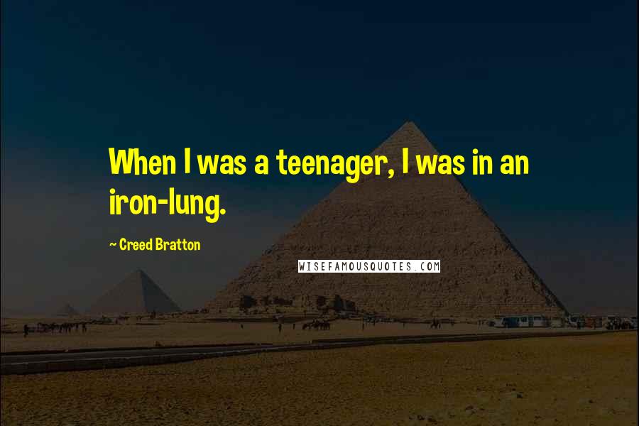 Creed Bratton Quotes: When I was a teenager, I was in an iron-lung.