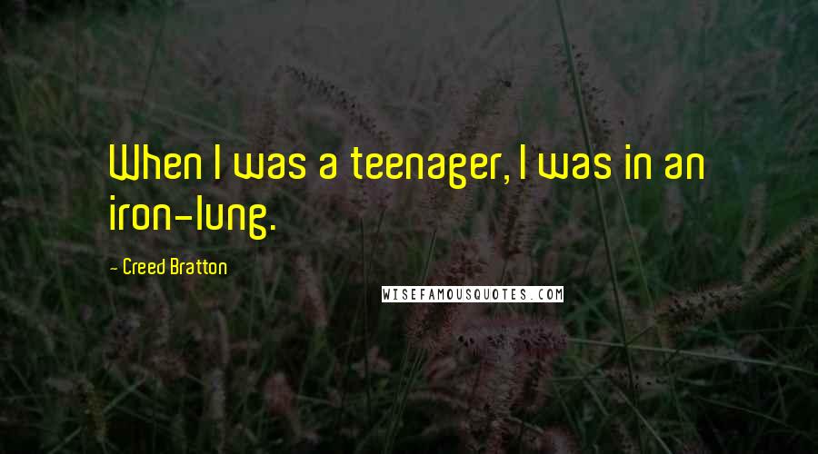 Creed Bratton Quotes: When I was a teenager, I was in an iron-lung.