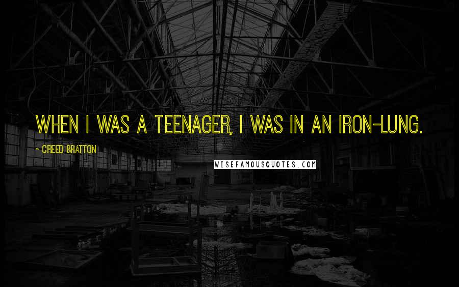 Creed Bratton Quotes: When I was a teenager, I was in an iron-lung.