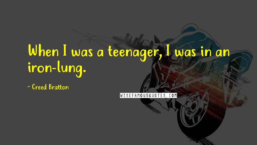 Creed Bratton Quotes: When I was a teenager, I was in an iron-lung.