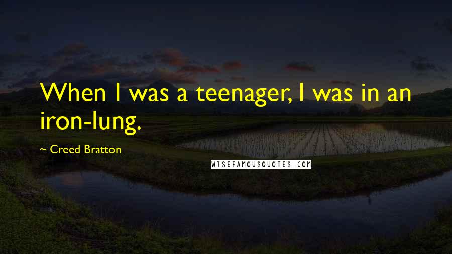 Creed Bratton Quotes: When I was a teenager, I was in an iron-lung.