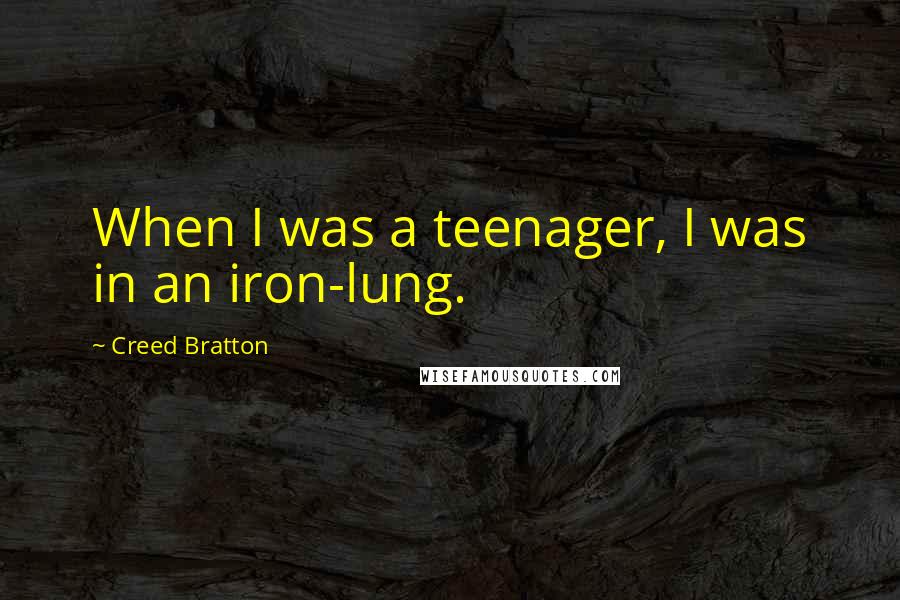 Creed Bratton Quotes: When I was a teenager, I was in an iron-lung.