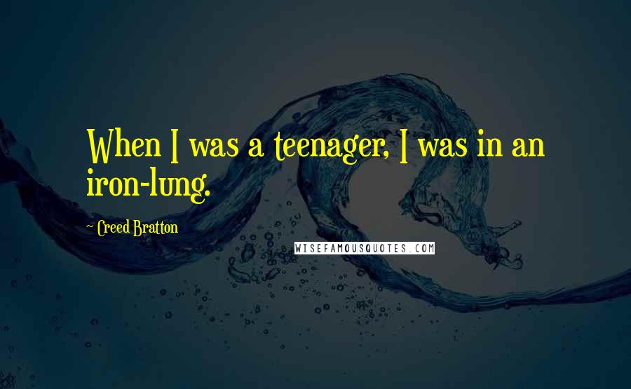 Creed Bratton Quotes: When I was a teenager, I was in an iron-lung.