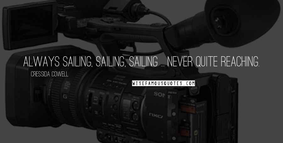 Cressida Cowell Quotes: Always sailing, sailing, sailing ... never quite reaching.