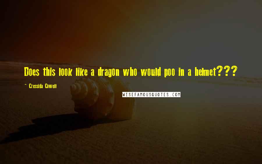 Cressida Cowell Quotes: Does this look like a dragon who would poo in a helmet???
