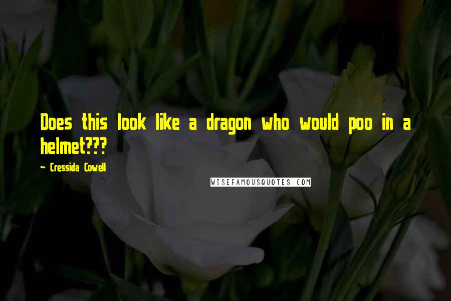 Cressida Cowell Quotes: Does this look like a dragon who would poo in a helmet???