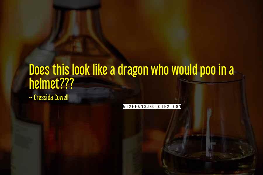 Cressida Cowell Quotes: Does this look like a dragon who would poo in a helmet???