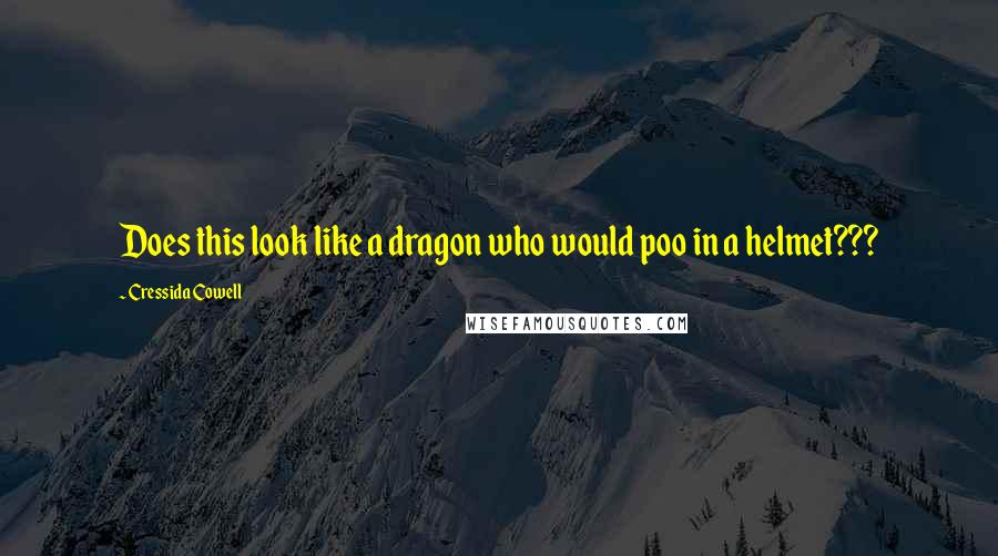 Cressida Cowell Quotes: Does this look like a dragon who would poo in a helmet???
