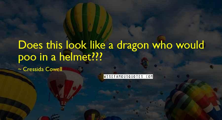 Cressida Cowell Quotes: Does this look like a dragon who would poo in a helmet???