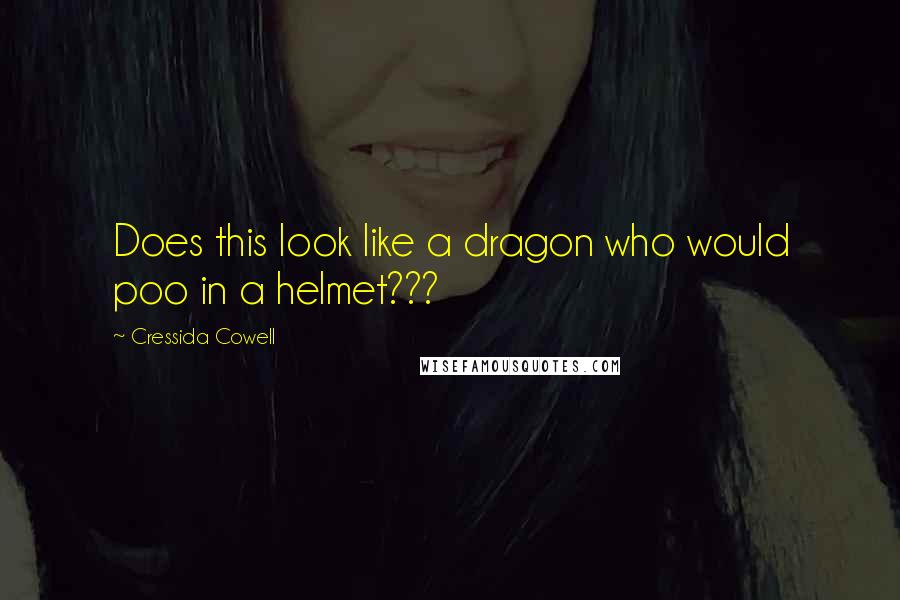 Cressida Cowell Quotes: Does this look like a dragon who would poo in a helmet???