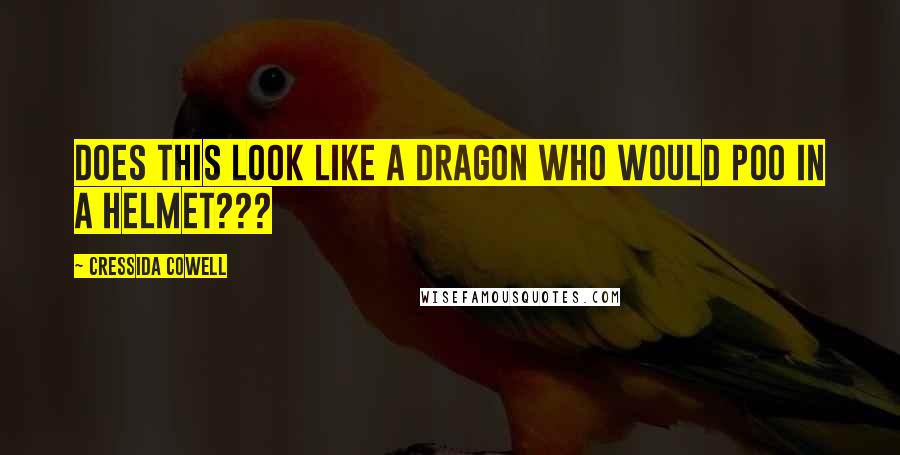 Cressida Cowell Quotes: Does this look like a dragon who would poo in a helmet???