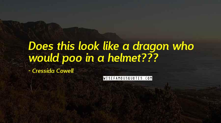 Cressida Cowell Quotes: Does this look like a dragon who would poo in a helmet???