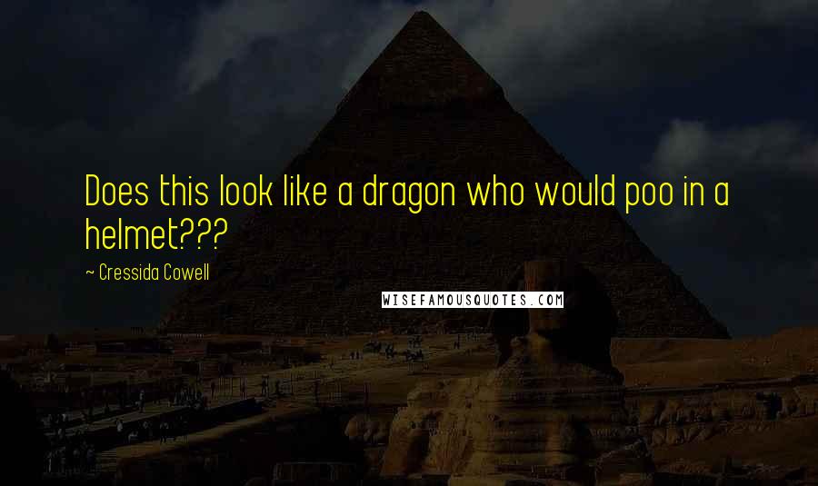 Cressida Cowell Quotes: Does this look like a dragon who would poo in a helmet???