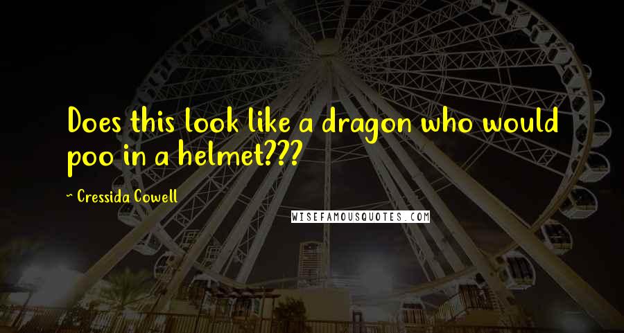 Cressida Cowell Quotes: Does this look like a dragon who would poo in a helmet???