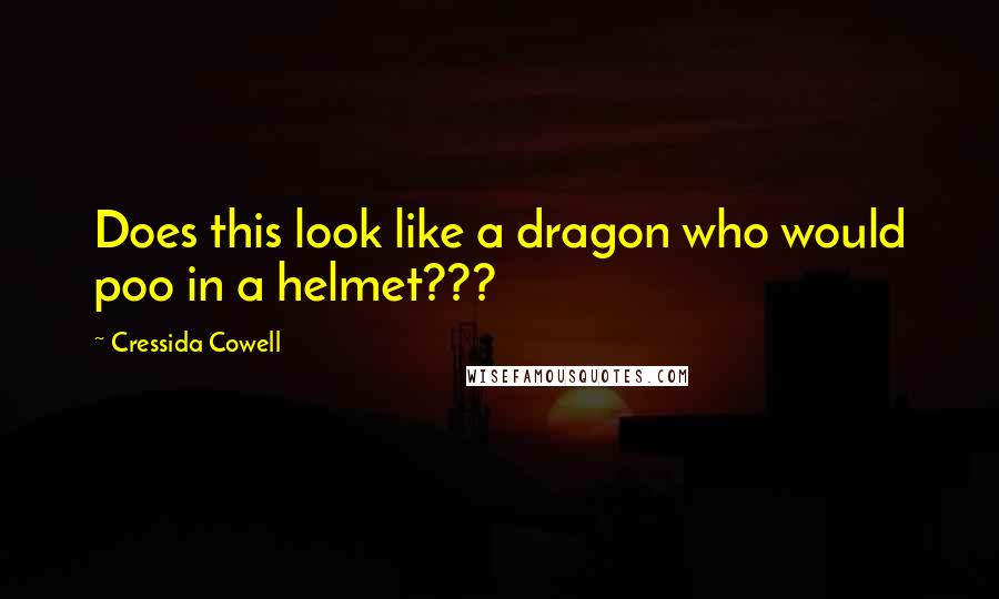 Cressida Cowell Quotes: Does this look like a dragon who would poo in a helmet???