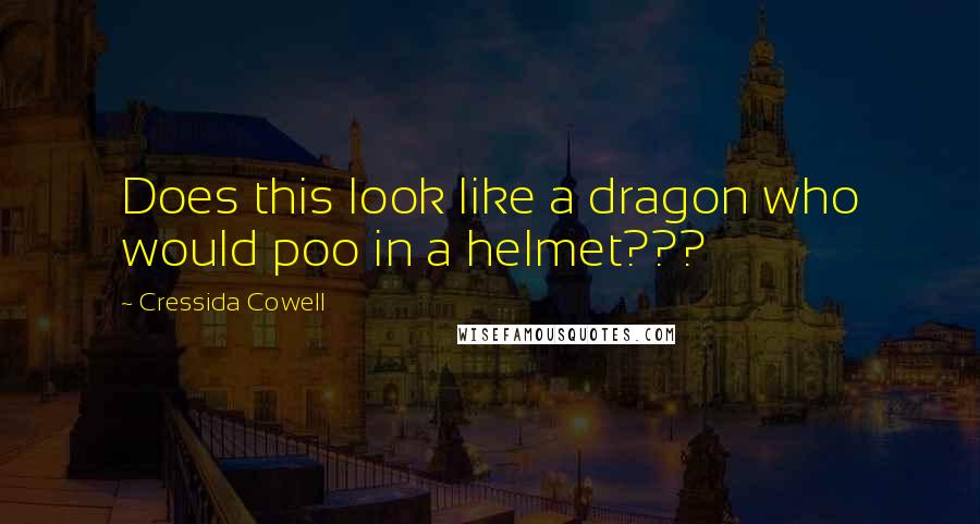 Cressida Cowell Quotes: Does this look like a dragon who would poo in a helmet???