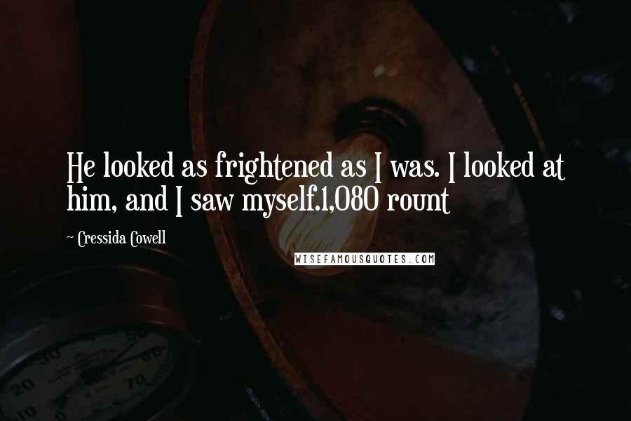 Cressida Cowell Quotes: He looked as frightened as I was. I looked at him, and I saw myself.1,080 rount