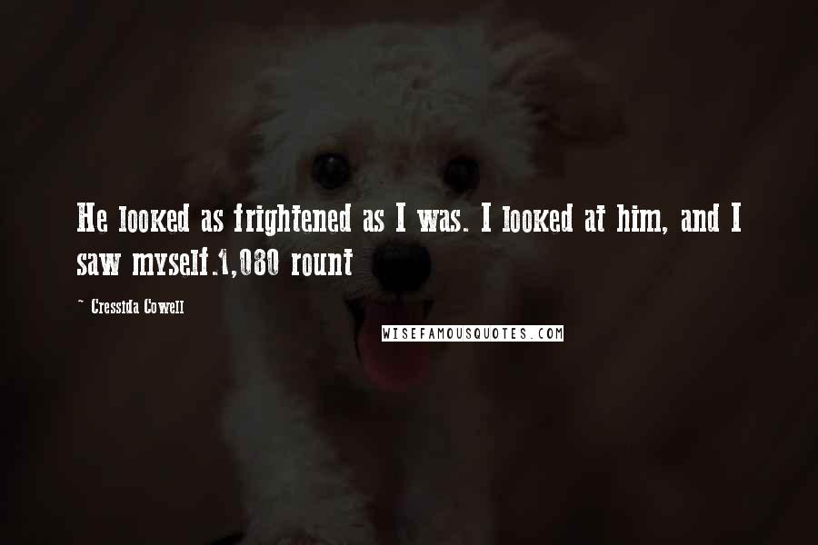 Cressida Cowell Quotes: He looked as frightened as I was. I looked at him, and I saw myself.1,080 rount