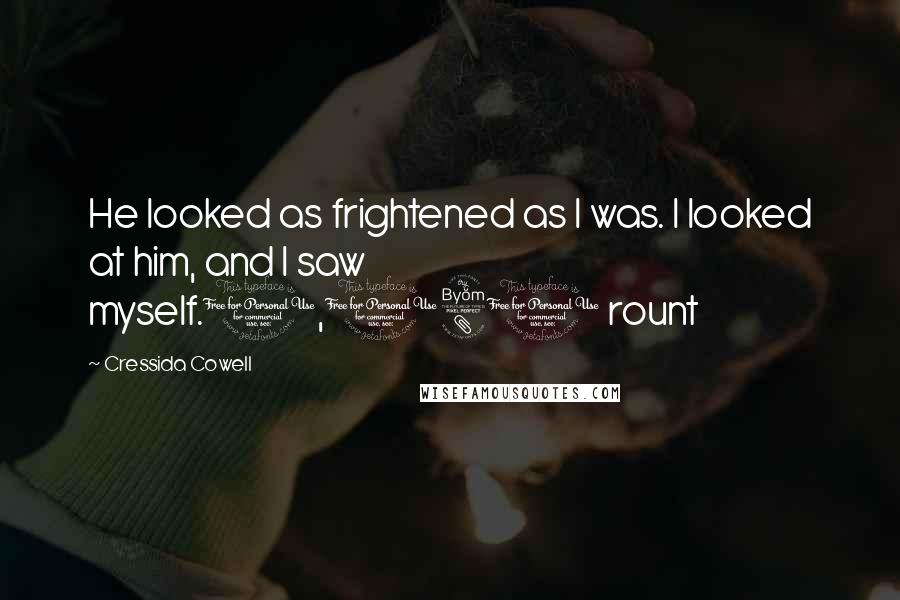 Cressida Cowell Quotes: He looked as frightened as I was. I looked at him, and I saw myself.1,080 rount