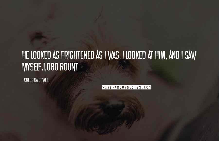 Cressida Cowell Quotes: He looked as frightened as I was. I looked at him, and I saw myself.1,080 rount