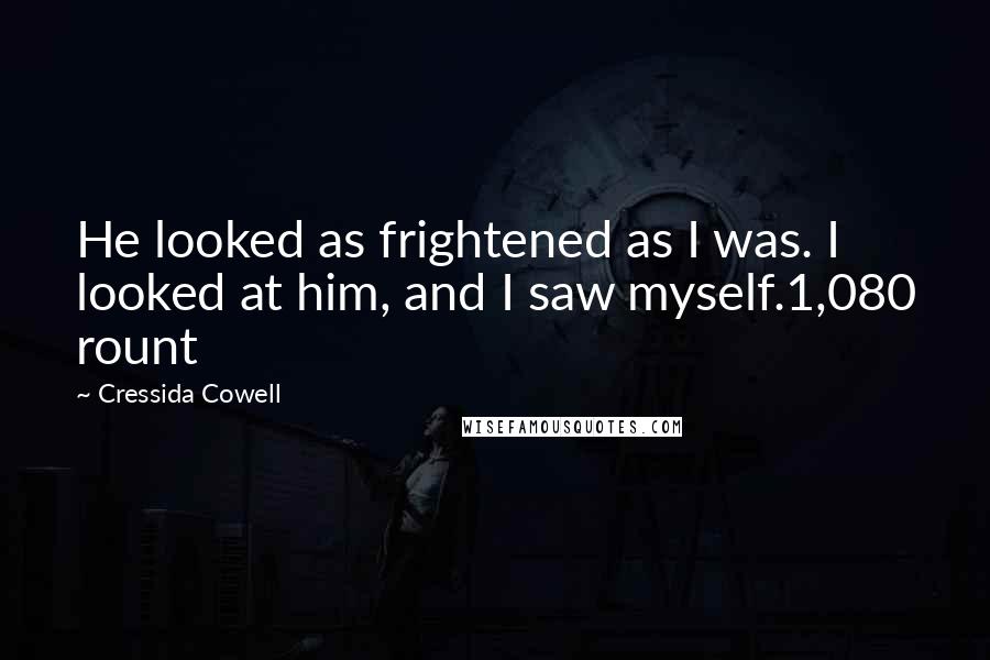 Cressida Cowell Quotes: He looked as frightened as I was. I looked at him, and I saw myself.1,080 rount
