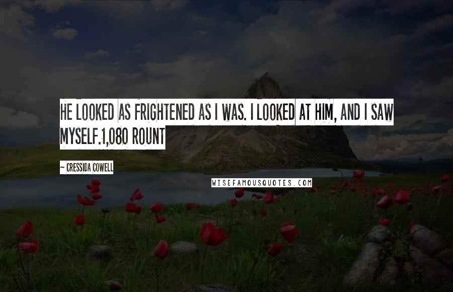 Cressida Cowell Quotes: He looked as frightened as I was. I looked at him, and I saw myself.1,080 rount
