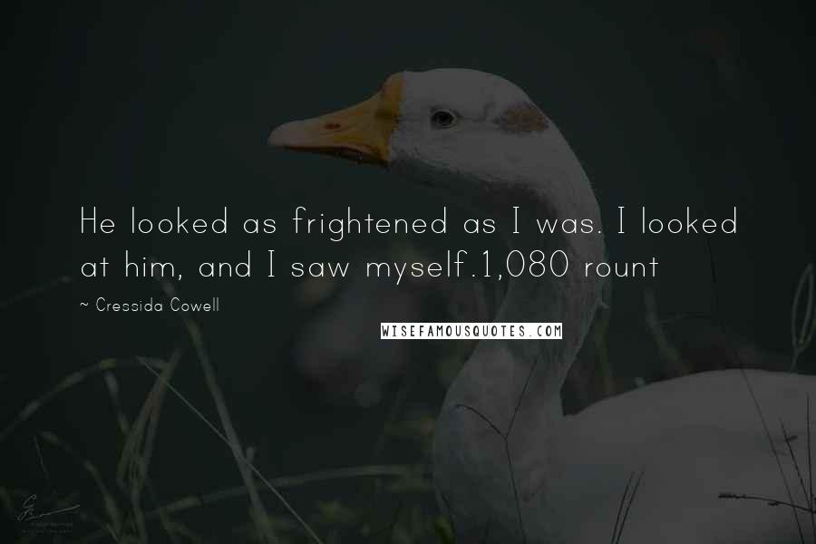 Cressida Cowell Quotes: He looked as frightened as I was. I looked at him, and I saw myself.1,080 rount