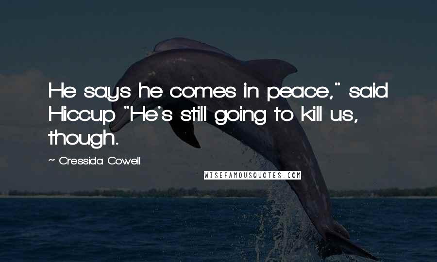 Cressida Cowell Quotes: He says he comes in peace," said Hiccup "He's still going to kill us, though.