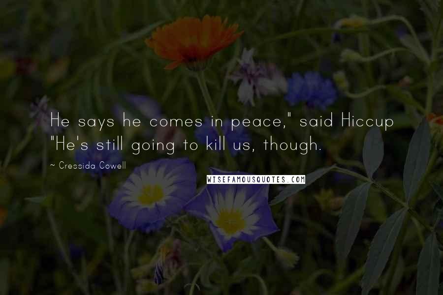 Cressida Cowell Quotes: He says he comes in peace," said Hiccup "He's still going to kill us, though.