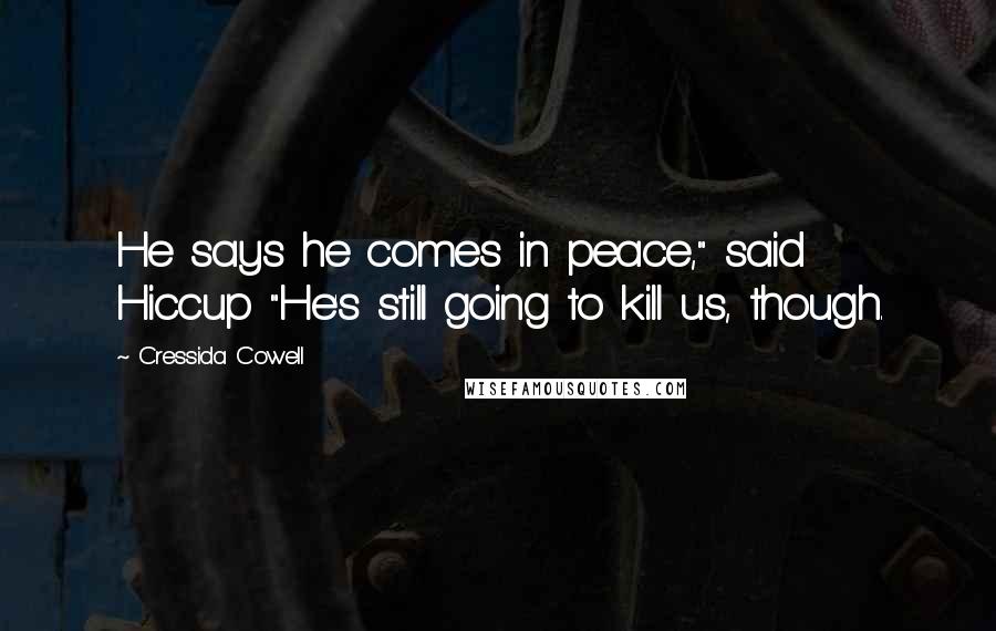 Cressida Cowell Quotes: He says he comes in peace," said Hiccup "He's still going to kill us, though.