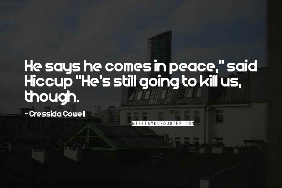 Cressida Cowell Quotes: He says he comes in peace," said Hiccup "He's still going to kill us, though.