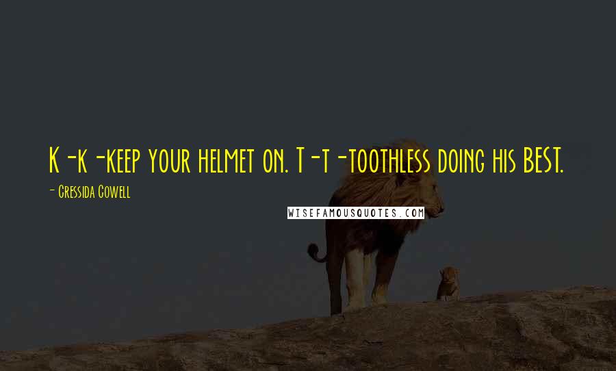 Cressida Cowell Quotes: K-k-keep your helmet on. T-t-toothless doing his BEST.