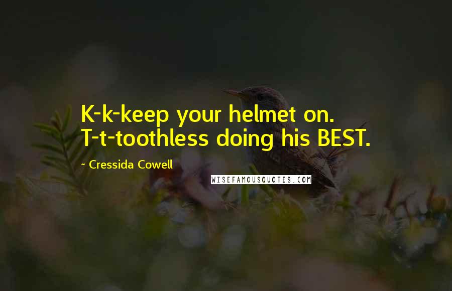 Cressida Cowell Quotes: K-k-keep your helmet on. T-t-toothless doing his BEST.