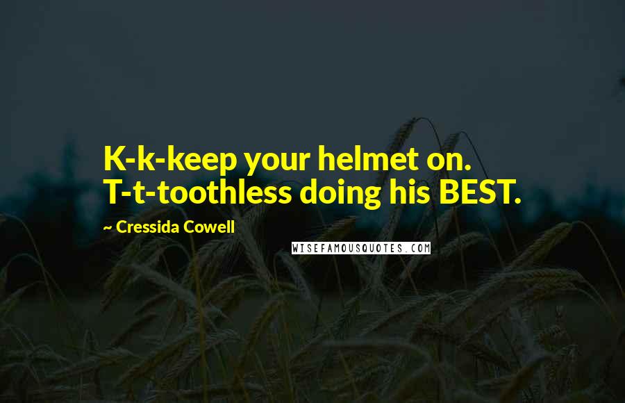 Cressida Cowell Quotes: K-k-keep your helmet on. T-t-toothless doing his BEST.